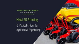 Metal 3D Printing Applications in Agricultural Engineering